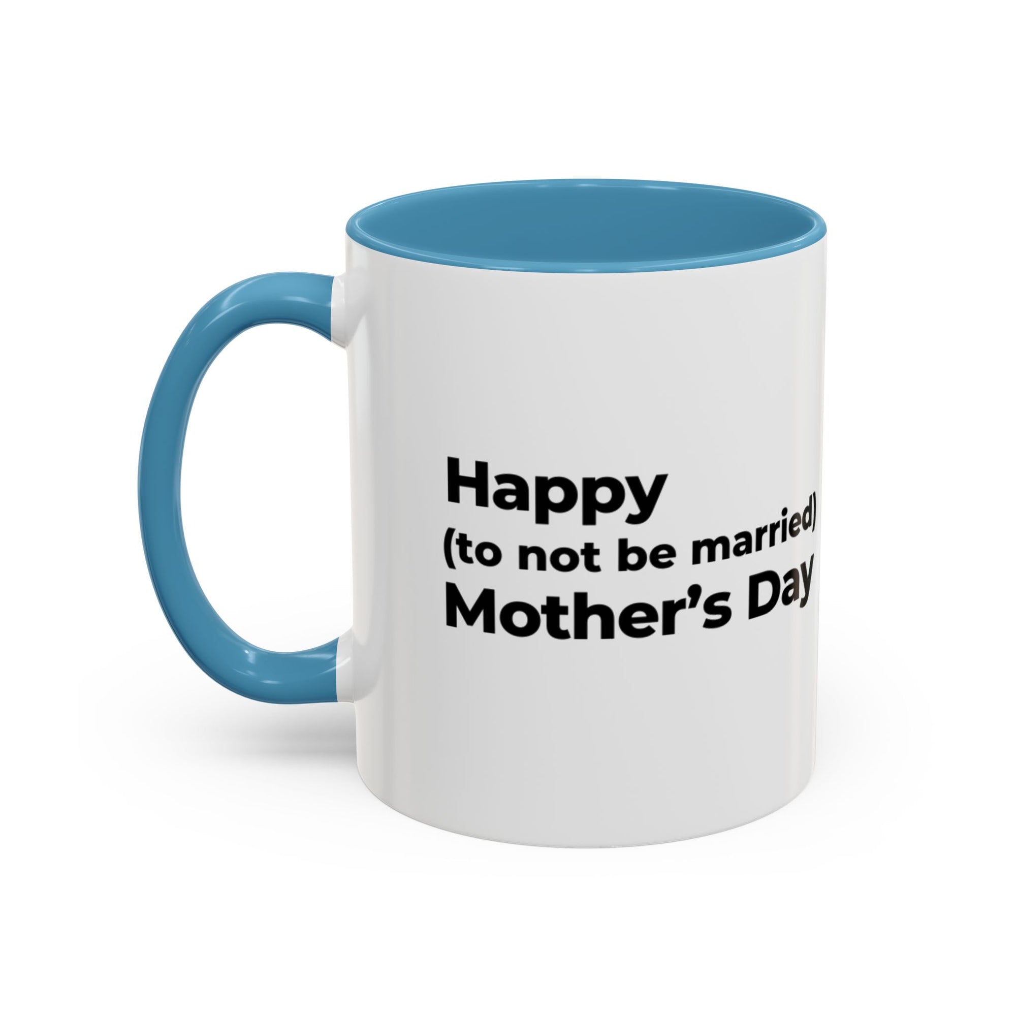 Funny Mother's Day Coffee Mug - 'Happy (to not be married) Mother's Day'