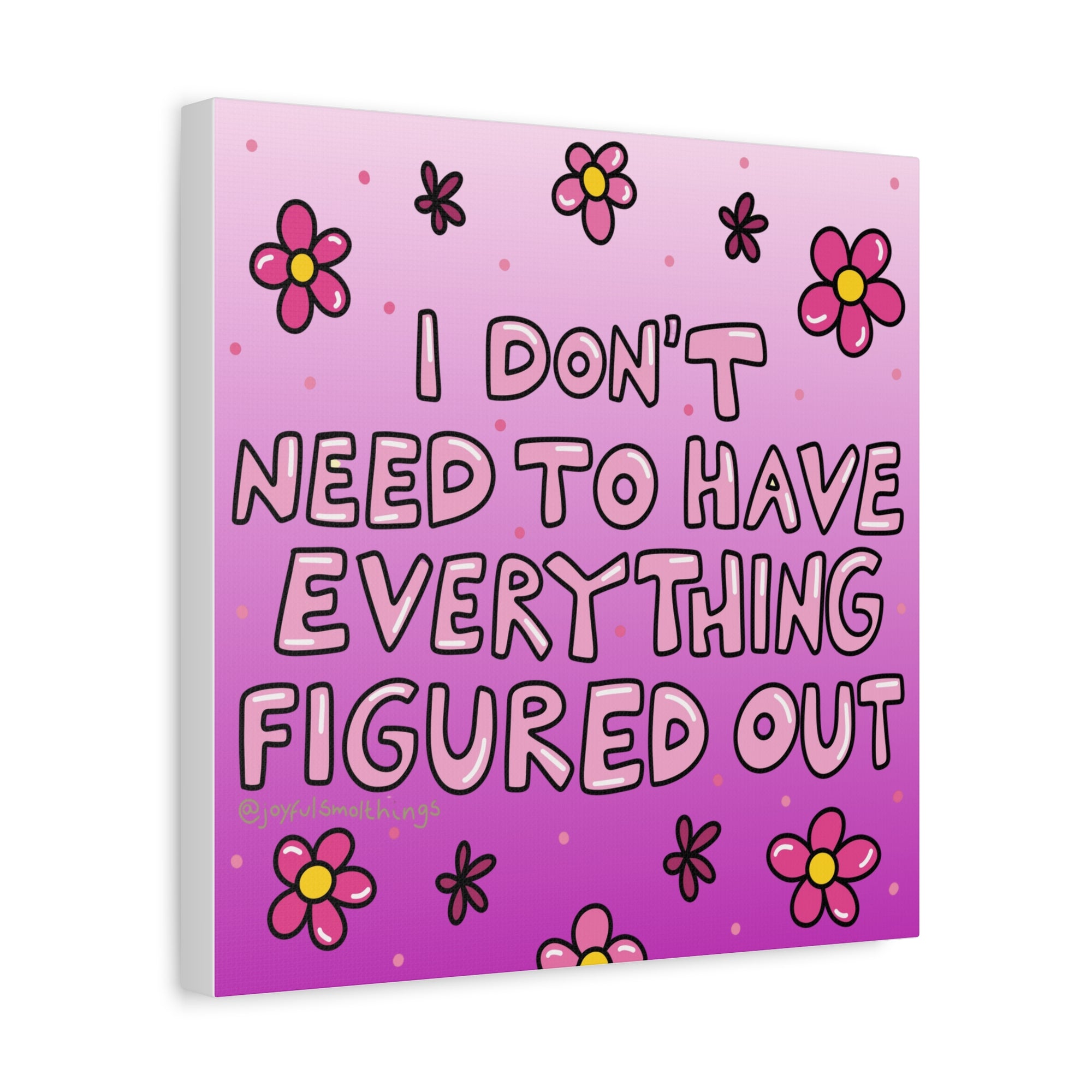 Motivational Flower Canvas Art - "I Don't Need to Have Everything Figured Out" - 1.25" Stretched