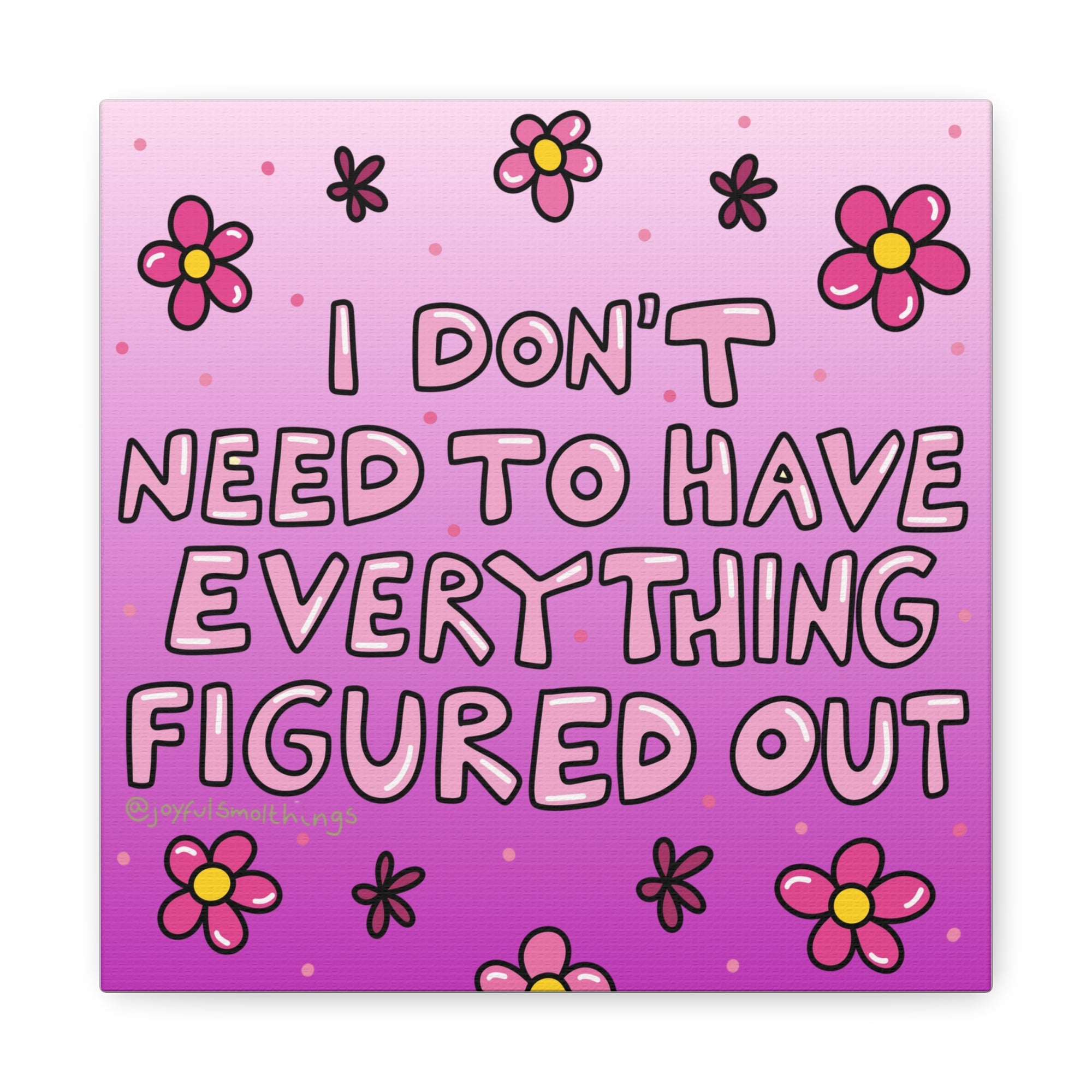 Motivational Flower Canvas Art - "I Don't Need to Have Everything Figured Out" - 1.25" Stretched
