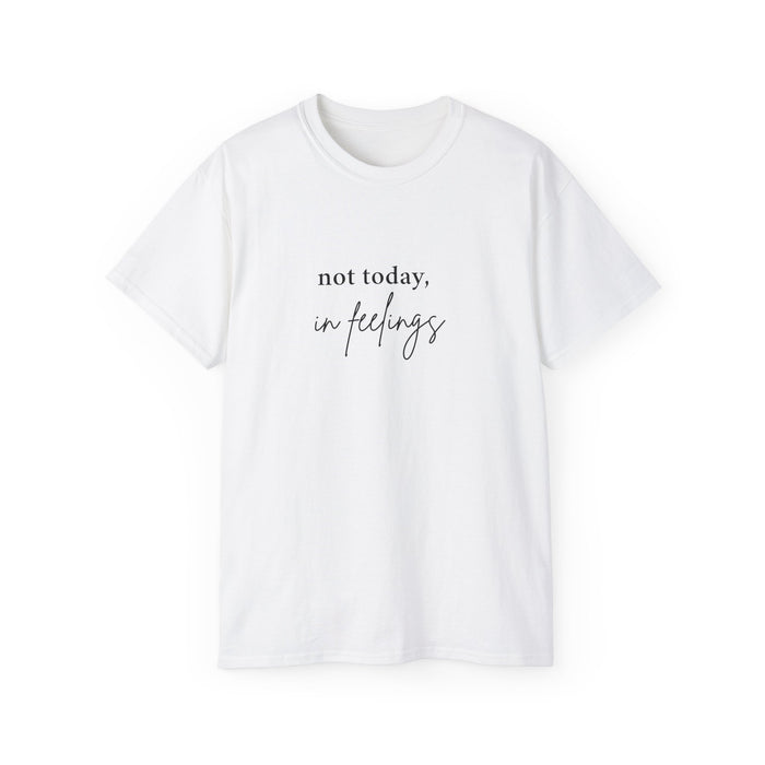 Not Today, In Feelings - Unisex Ultra Cotton Tee