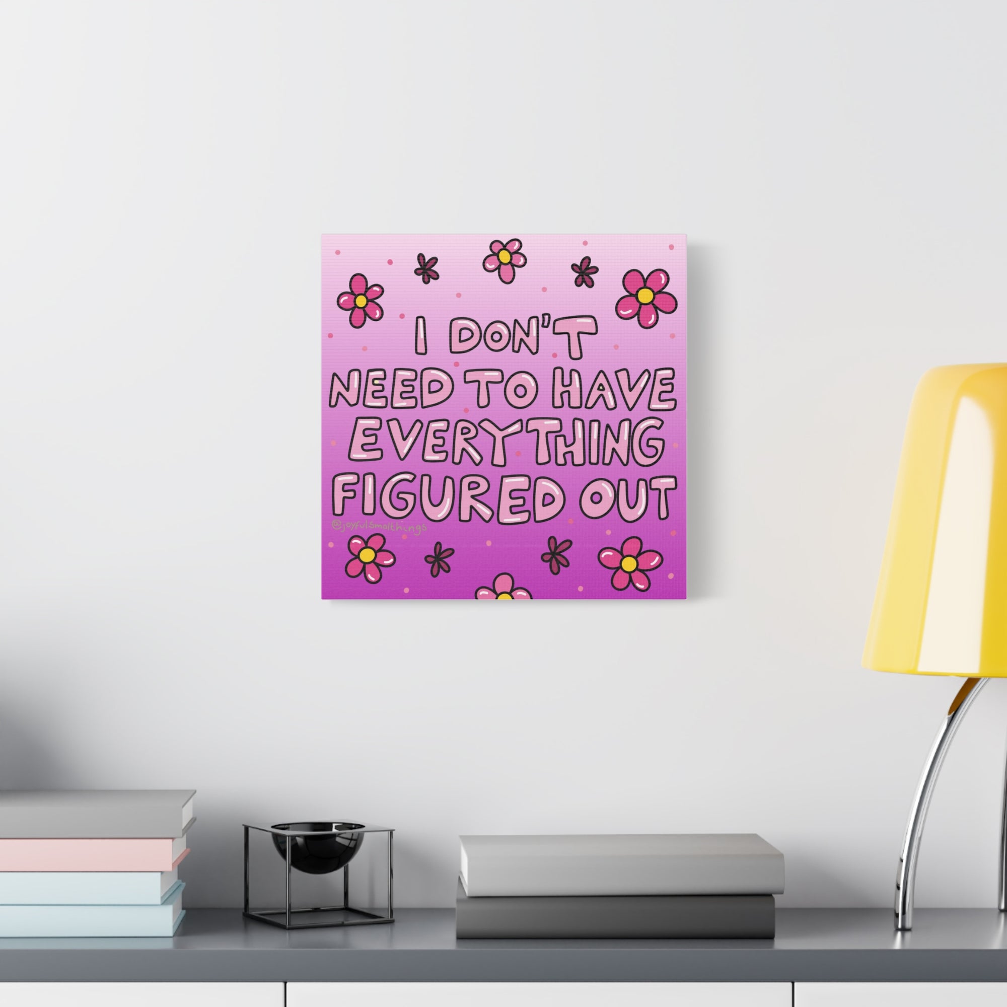 Motivational Flower Canvas Art - "I Don't Need to Have Everything Figured Out" - 1.25" Stretched