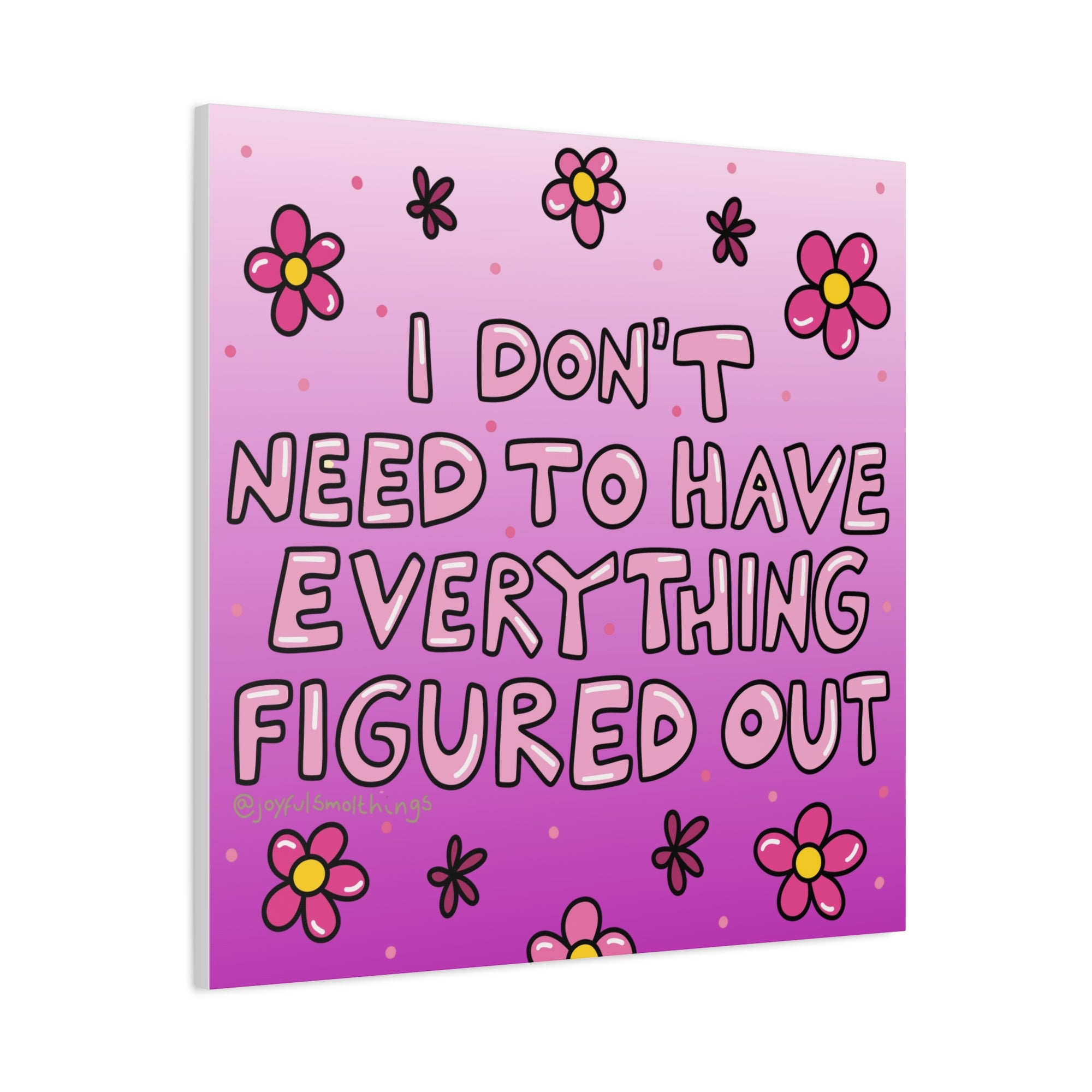 Motivational Flower Canvas Art - "I Don't Need to Have Everything Figured Out" - 1.25" Stretched