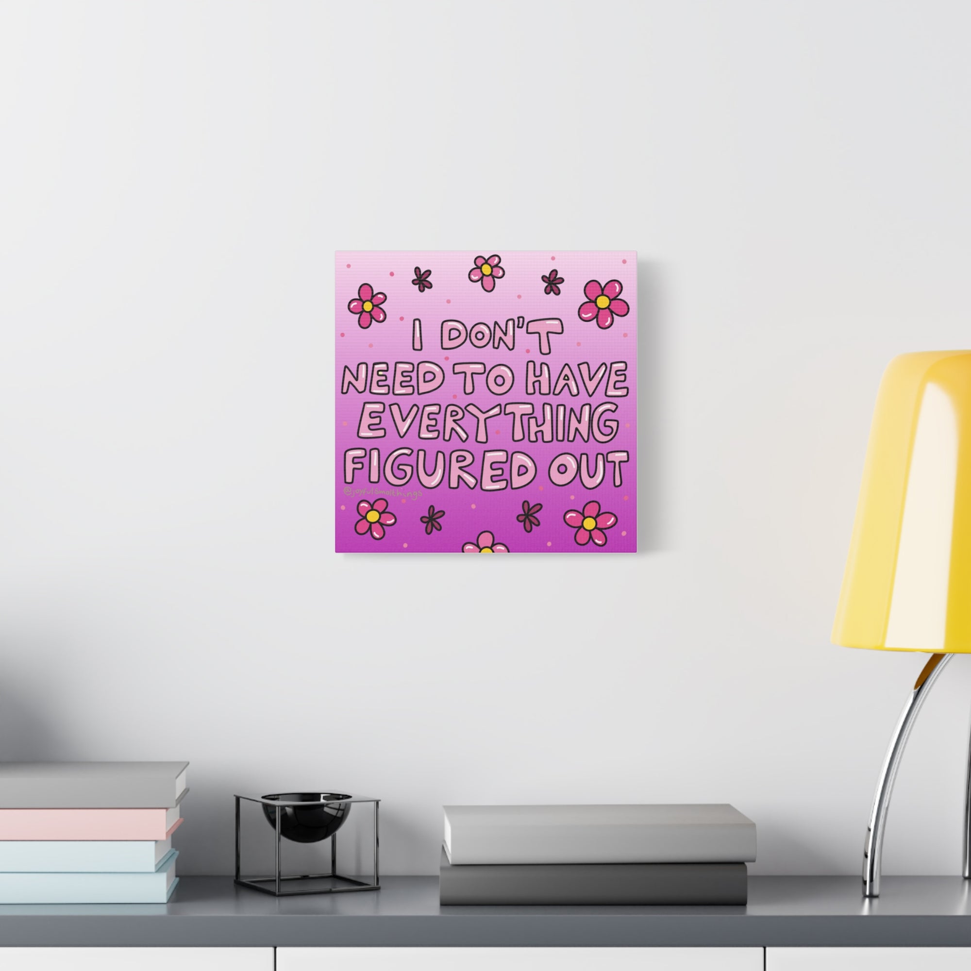 Motivational Flower Canvas Art - "I Don't Need to Have Everything Figured Out" - 1.25" Stretched