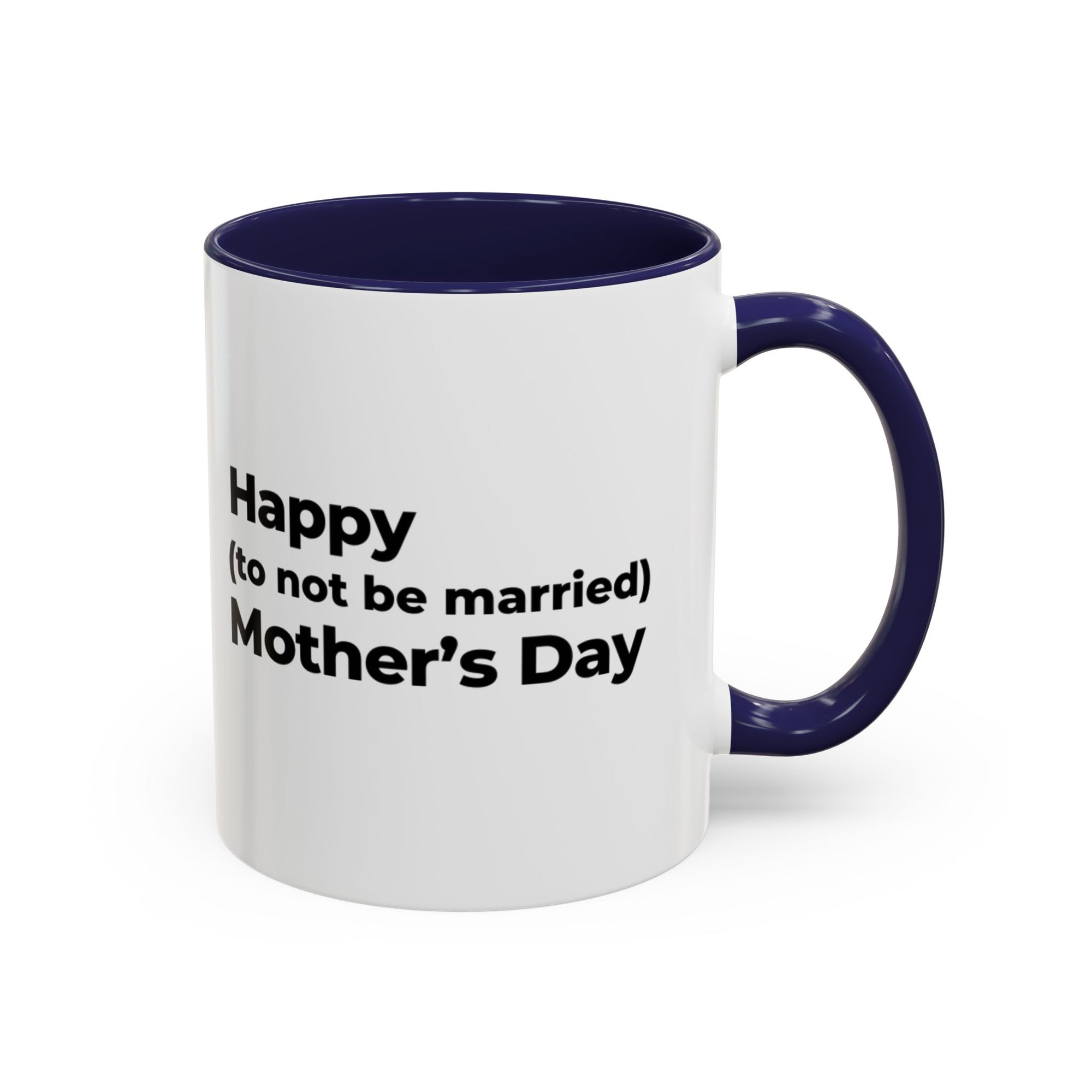 Funny Mother's Day Coffee Mug - 'Happy (to not be married) Mother's Day'