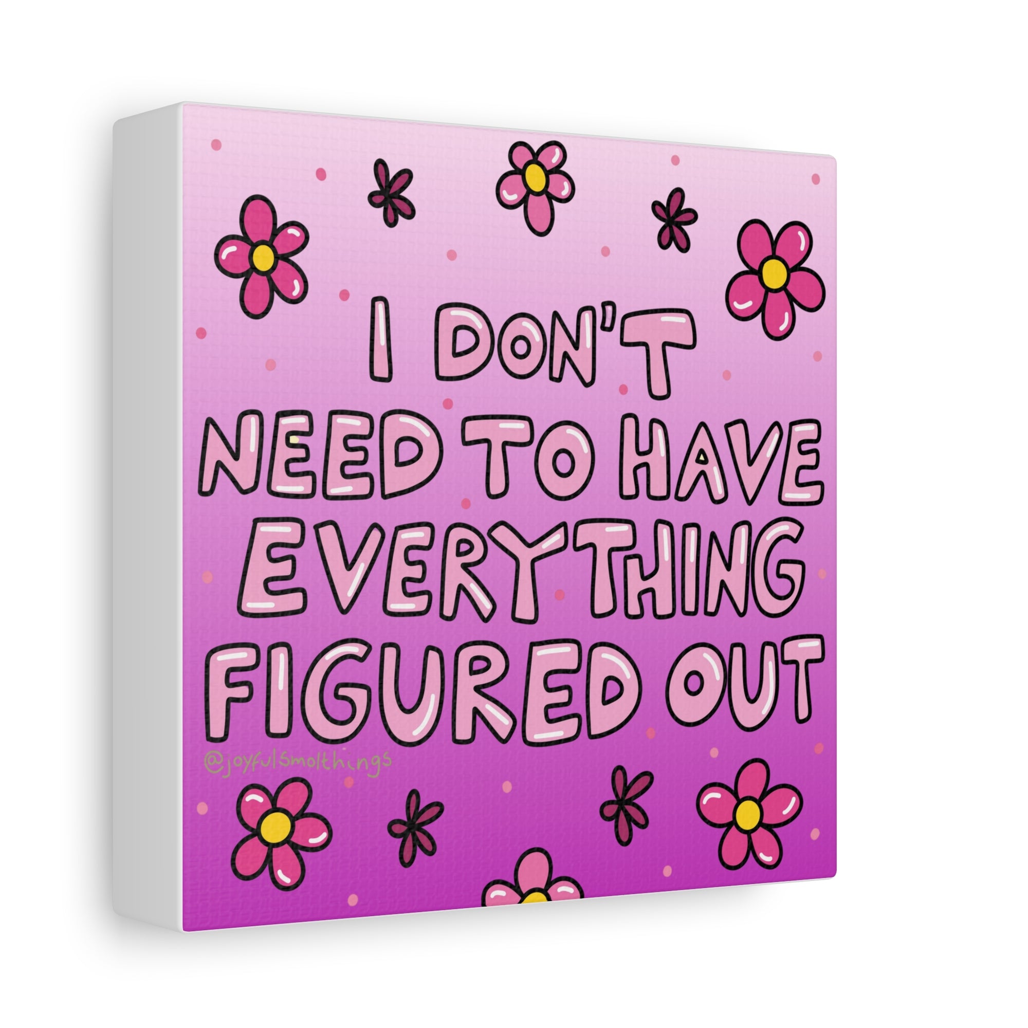 Motivational Flower Canvas Art - "I Don't Need to Have Everything Figured Out" - 1.25" Stretched