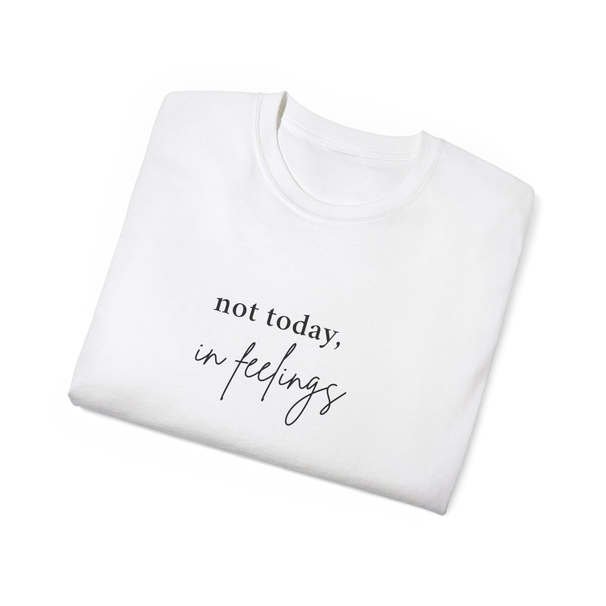 Not Today, In Feelings - Unisex Ultra Cotton Tee
