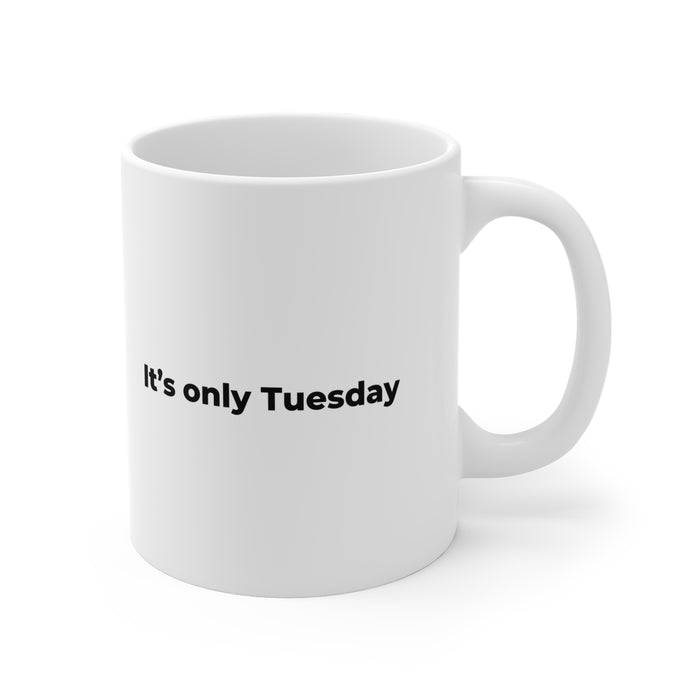 It's Only Tuesday - Funny Coffee Mug (Great Gift Idea)