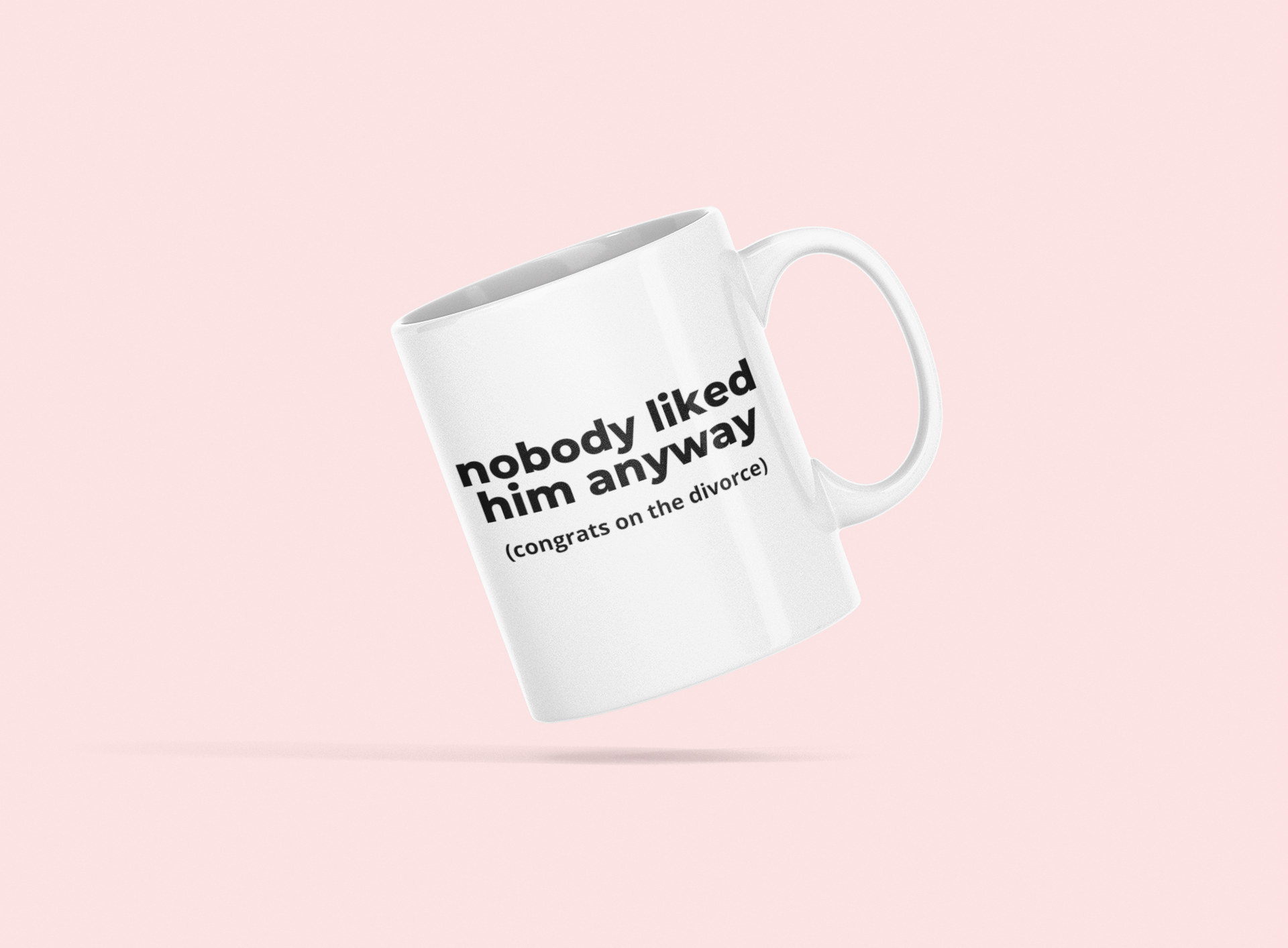 Nobody liked him anyway - Ceramic Mug 11oz