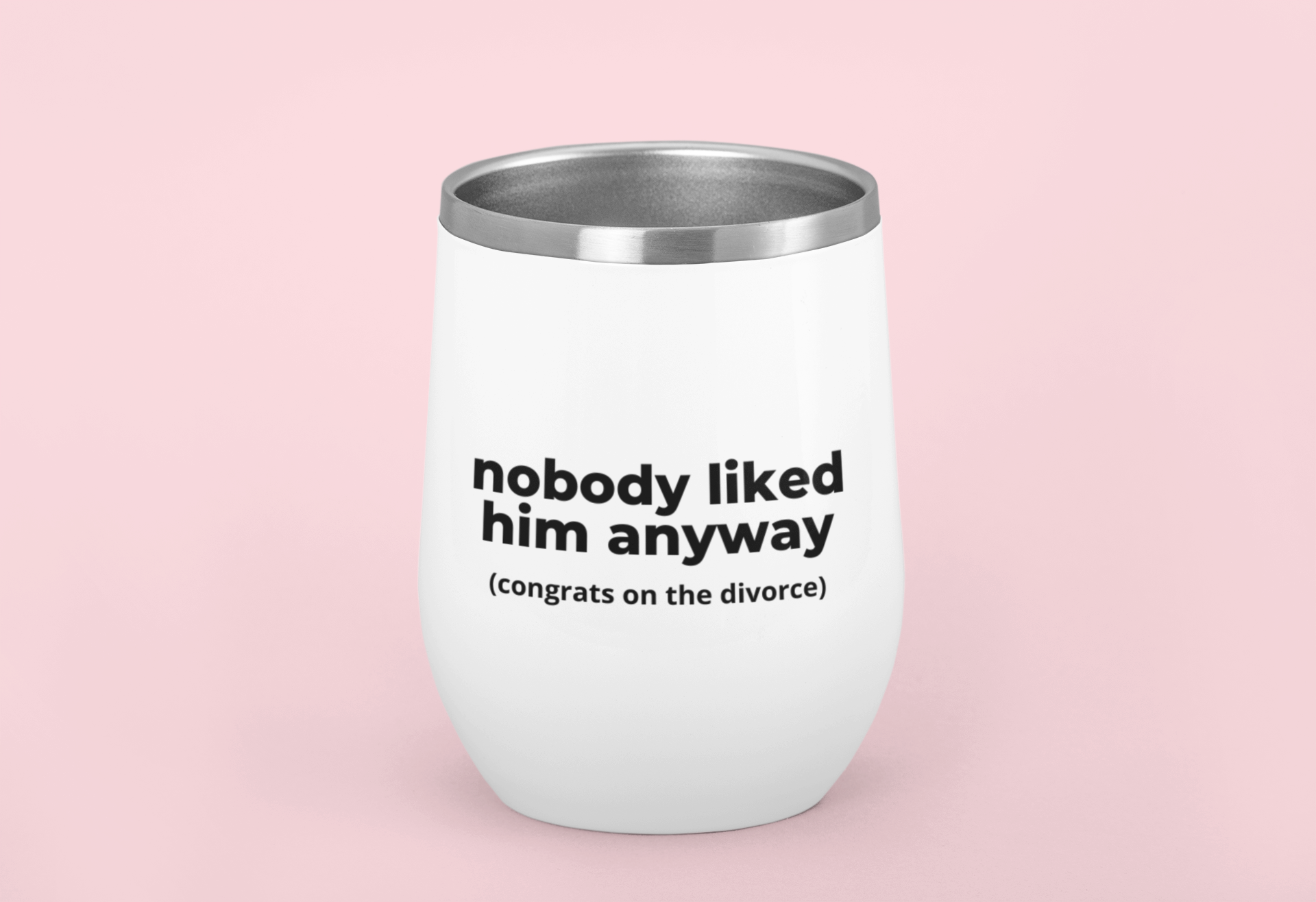 Nobody Liked Him Anyway - Wine Tumbler - Perfect Gift for Breakup Celebrations