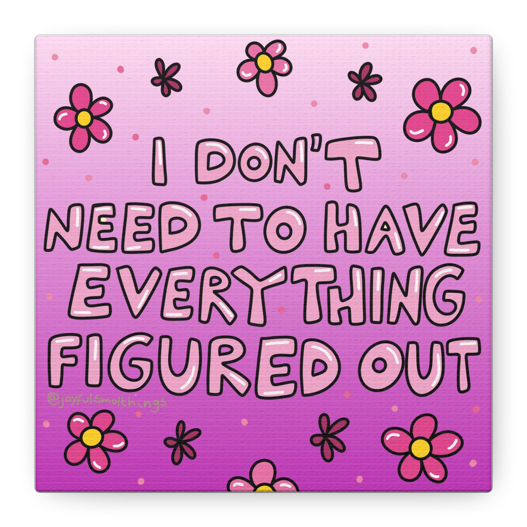 Motivational Flower Canvas Art - "I Don't Need to Have Everything Figured Out" - 1.25" Stretched