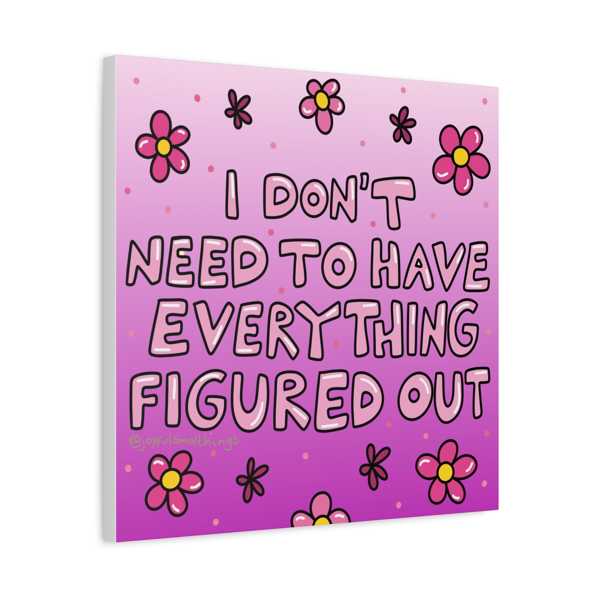 Motivational Flower Canvas Art - "I Don't Need to Have Everything Figured Out" - 1.25" Stretched