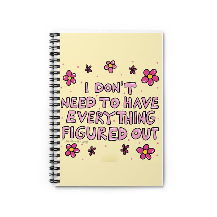 I Don't Need To Have Everything Figured Out - Spiral Notebook - Ruled Line Journal