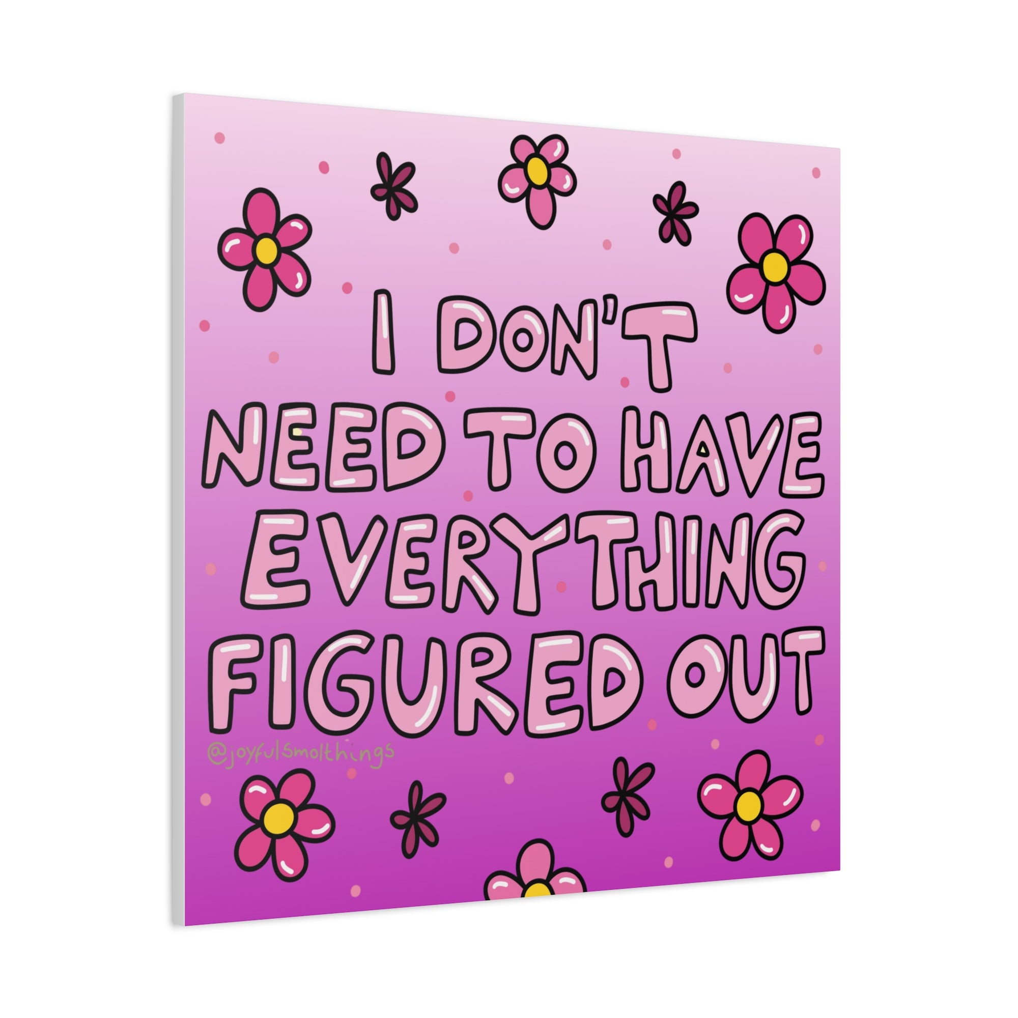 Motivational Flower Canvas Art - "I Don't Need to Have Everything Figured Out" - 1.25" Stretched