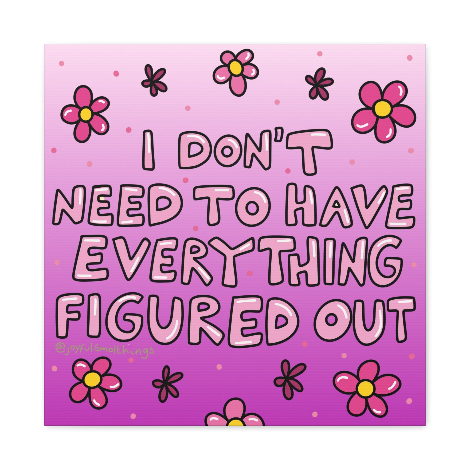 Motivational Flower Canvas Art - "I Don't Need to Have Everything Figured Out" - 1.25" Stretched