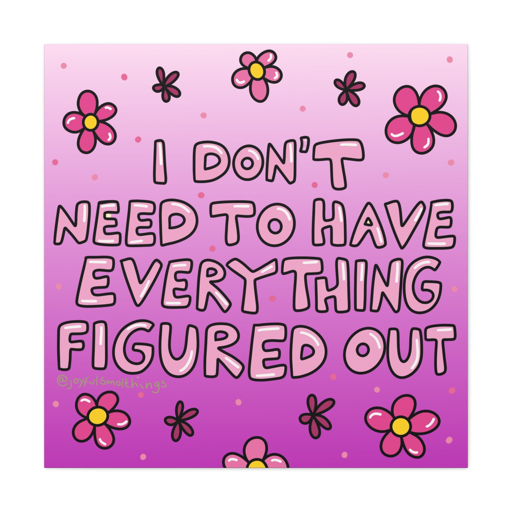 Motivational Flower Canvas Art - "I Don't Need to Have Everything Figured Out" - 1.25" Stretched