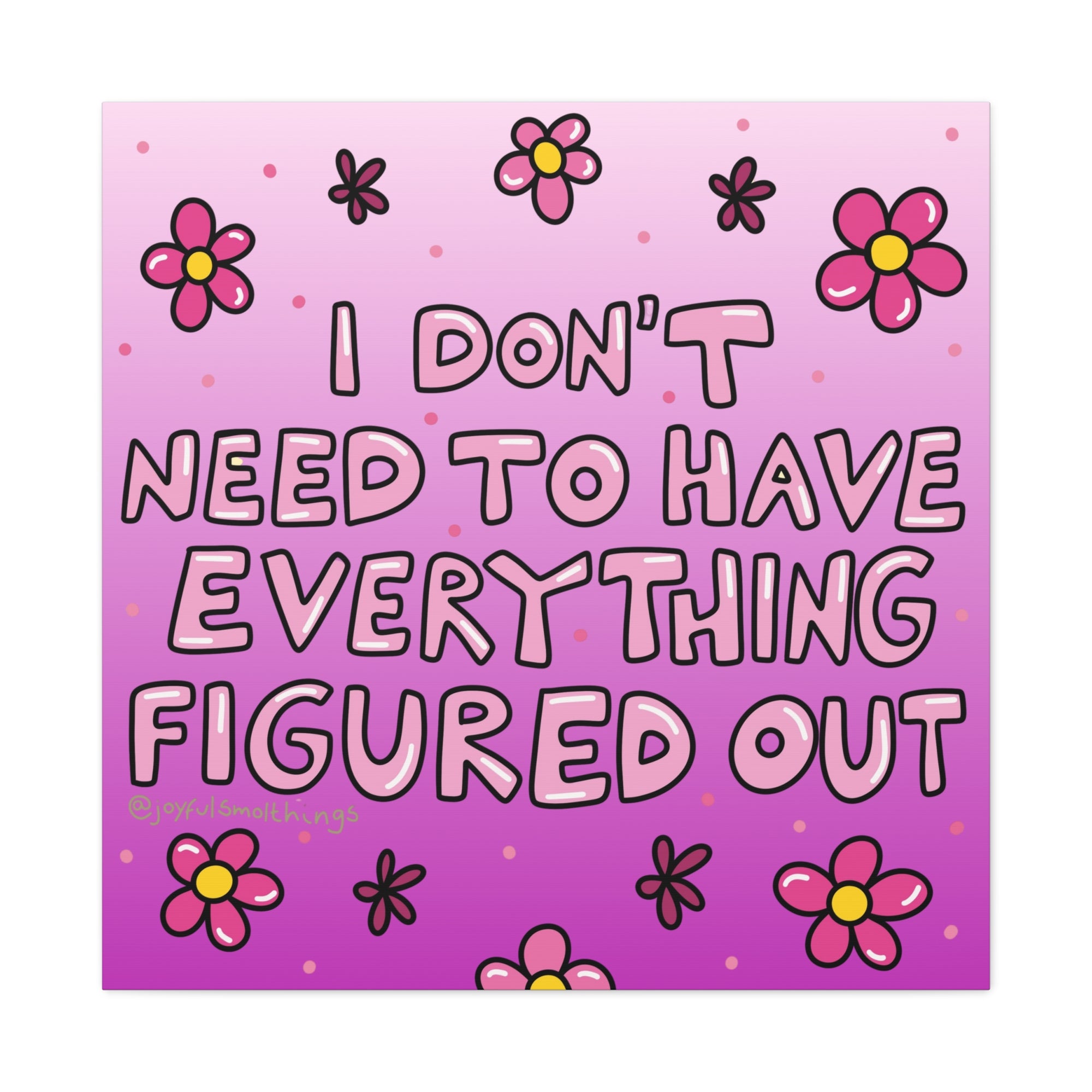 Motivational Flower Canvas Art - "I Don't Need to Have Everything Figured Out" - 1.25" Stretched