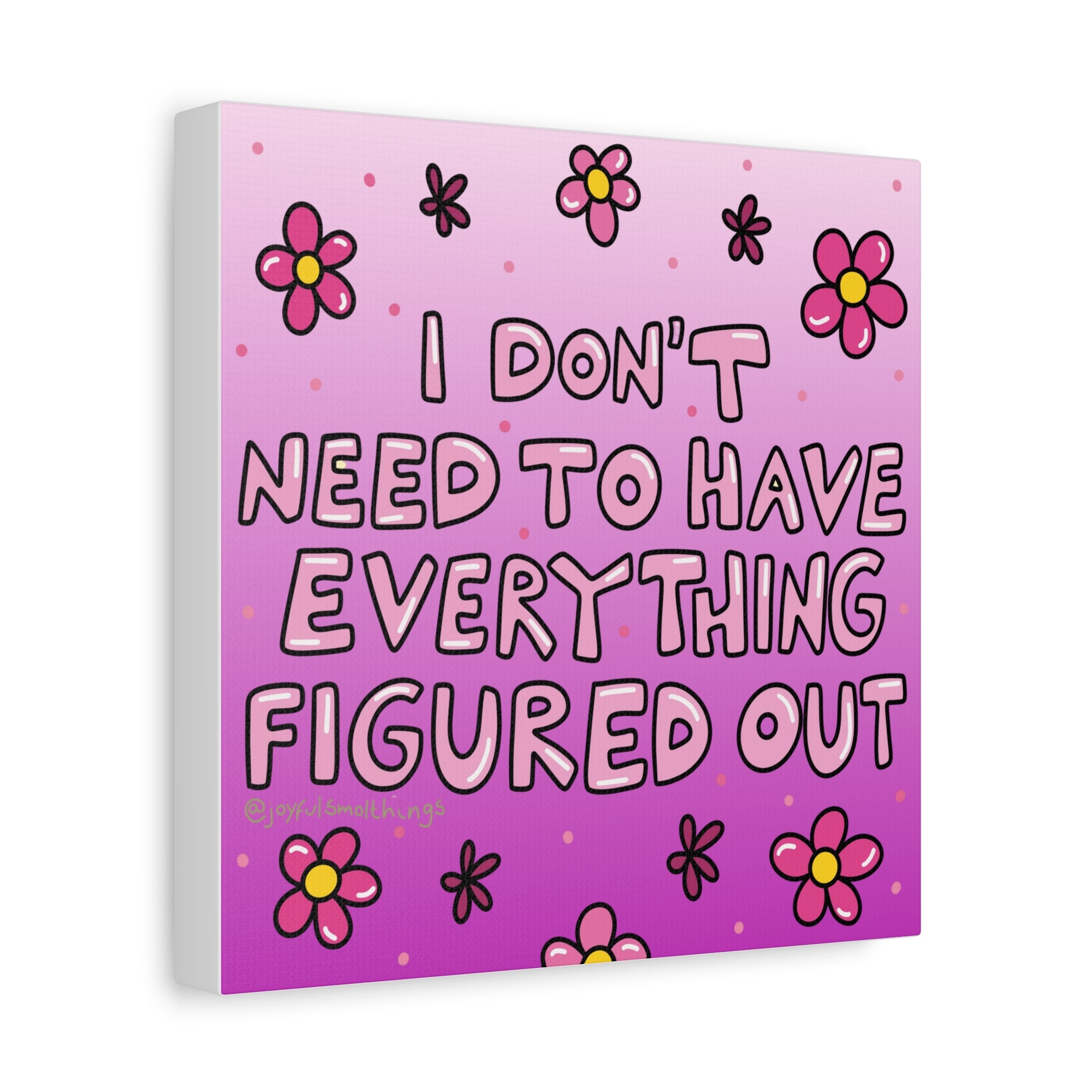 Motivational Flower Canvas Art - "I Don't Need to Have Everything Figured Out" - 1.25" Stretched