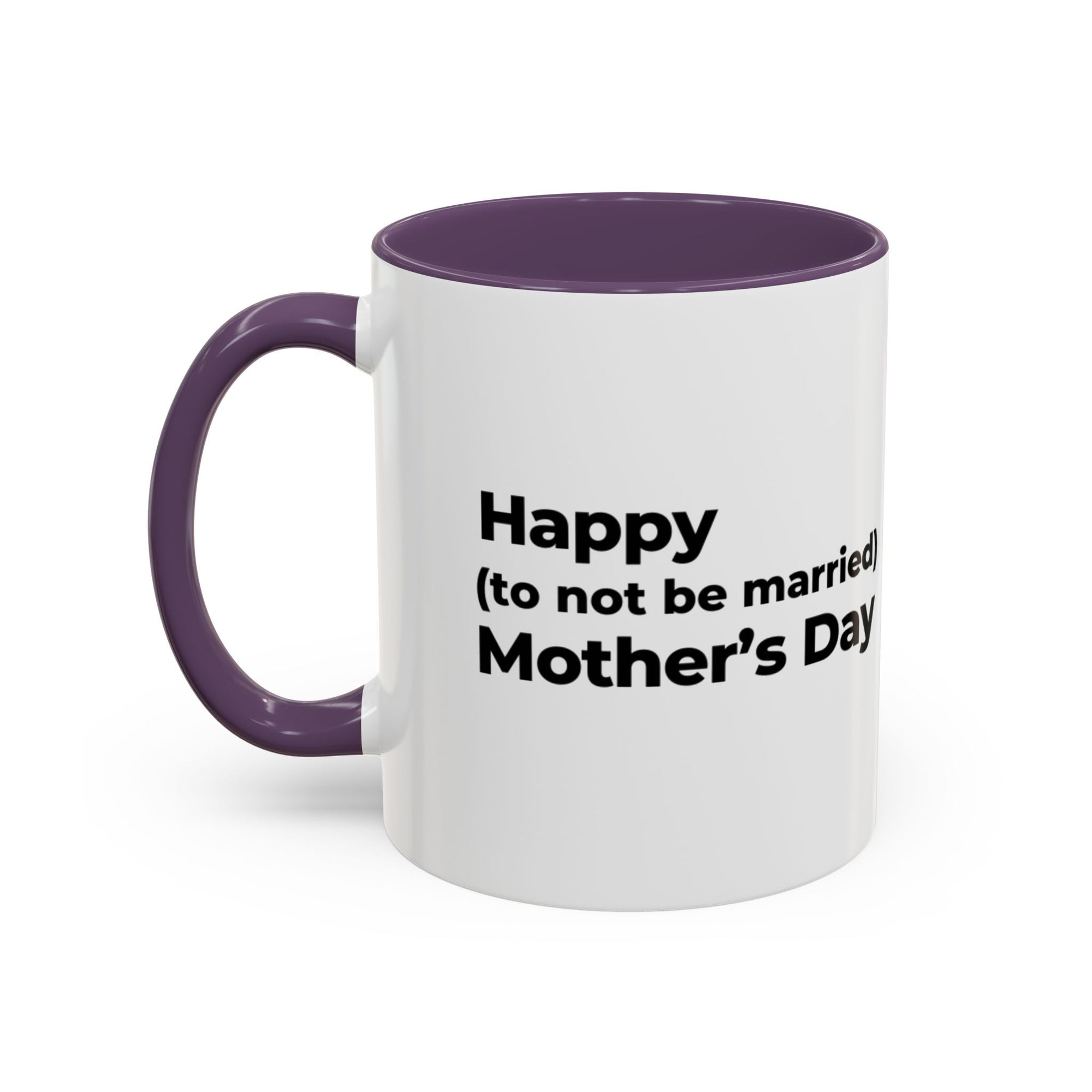 Funny Mother's Day Coffee Mug - 'Happy (to not be married) Mother's Day'