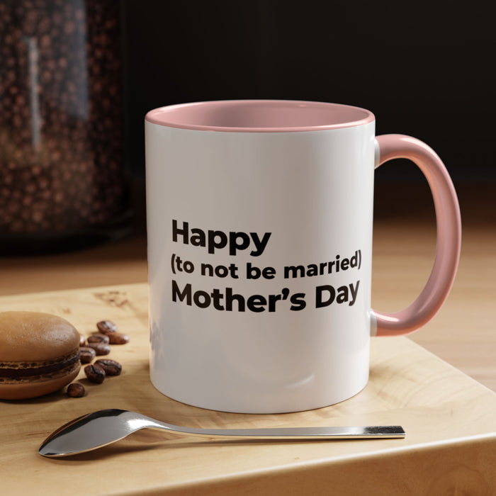 Funny Mother's Day Coffee Mug - 'Happy (to not be married) Mother's Day'