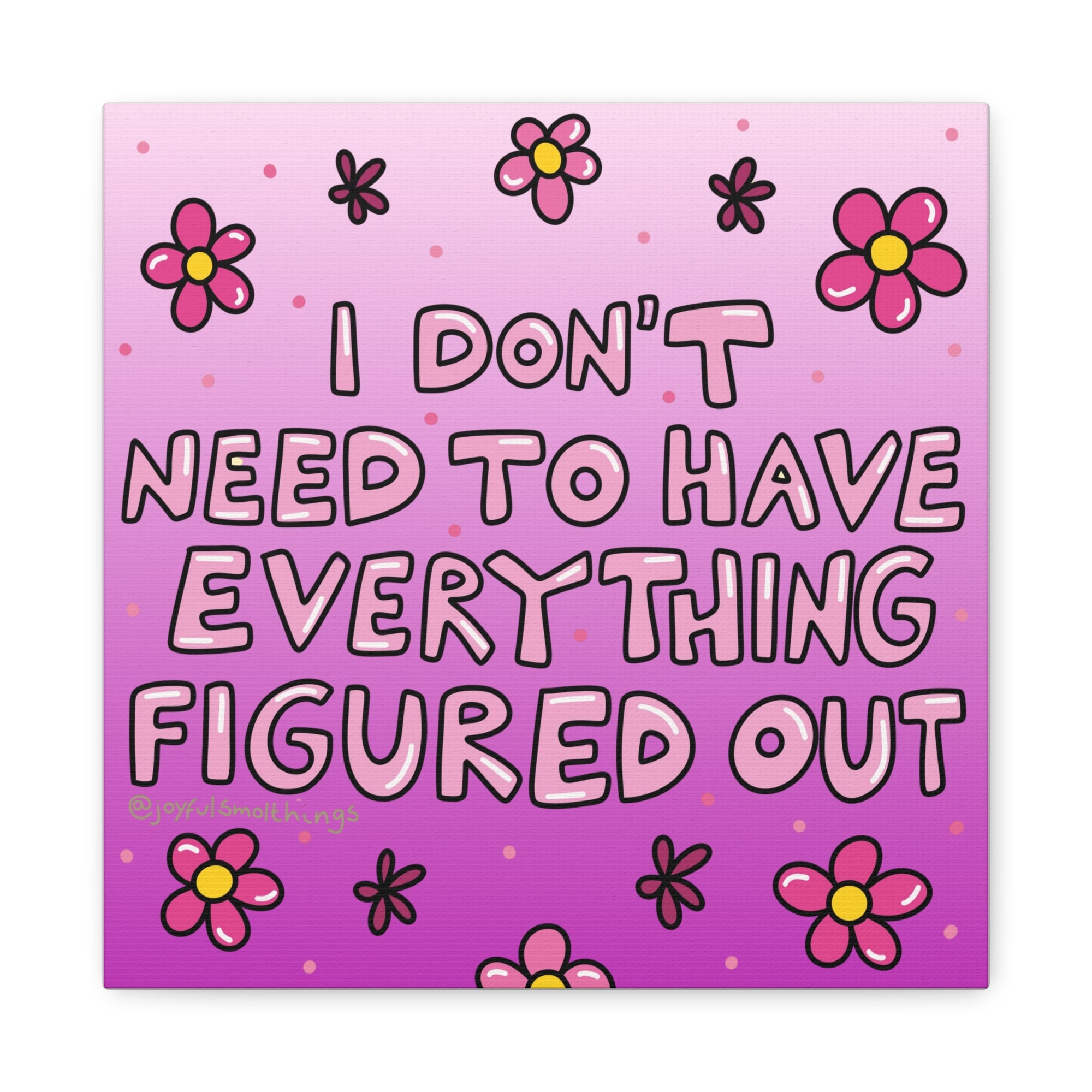 Motivational Flower Canvas Art - "I Don't Need to Have Everything Figured Out" - 1.25" Stretched