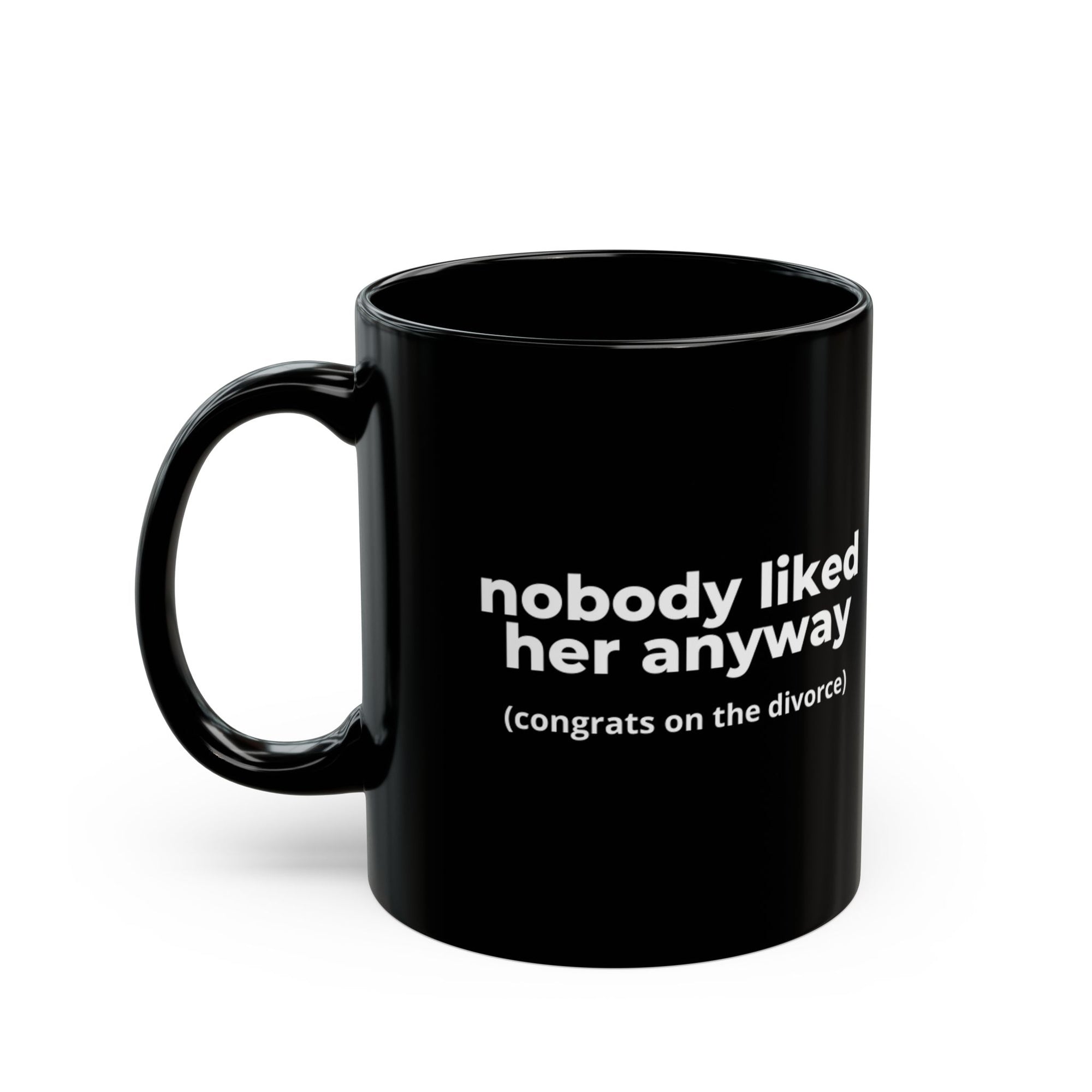 nobody liked her anyway: 11oz Black Mug