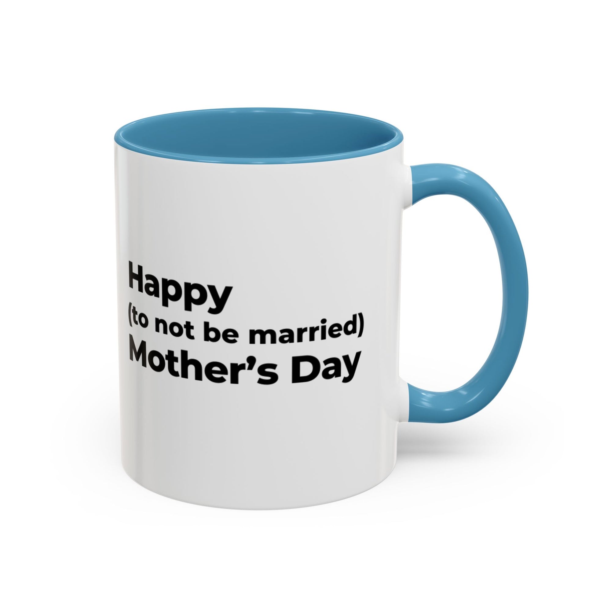 Funny Mother's Day Coffee Mug - 'Happy (to not be married) Mother's Day'