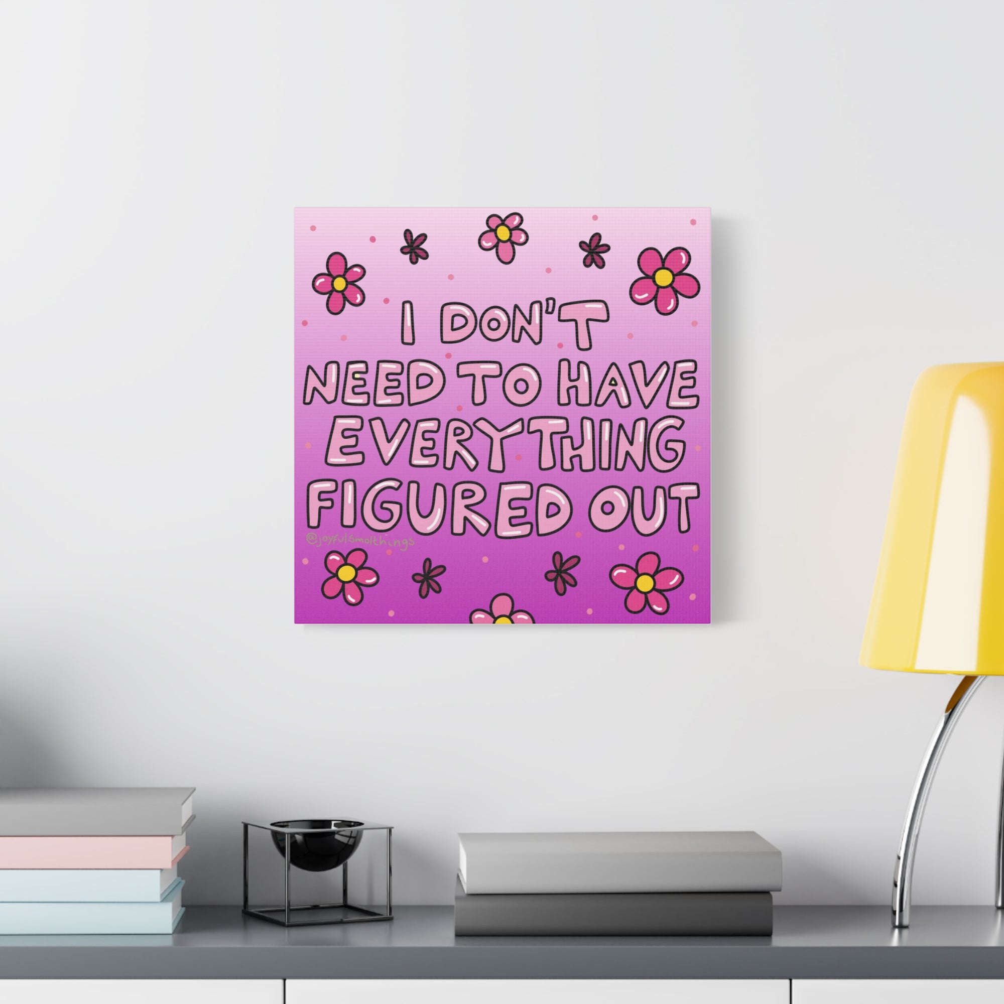 Motivational Flower Canvas Art - "I Don't Need to Have Everything Figured Out" - 1.25" Stretched
