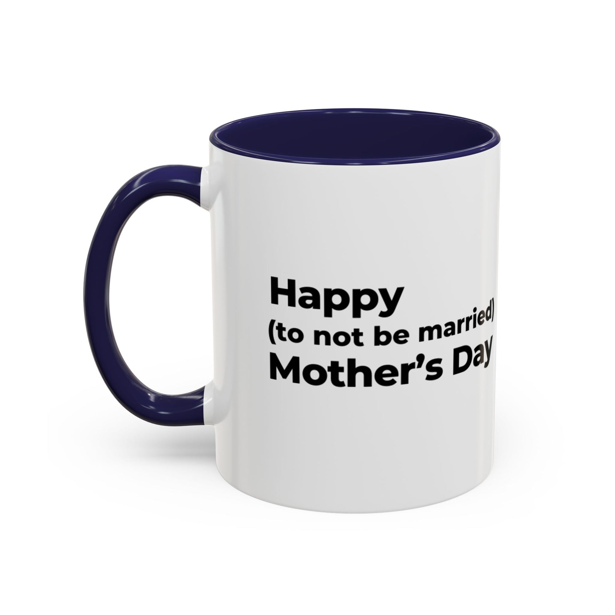 Funny Mother's Day Coffee Mug - 'Happy (to not be married) Mother's Day'