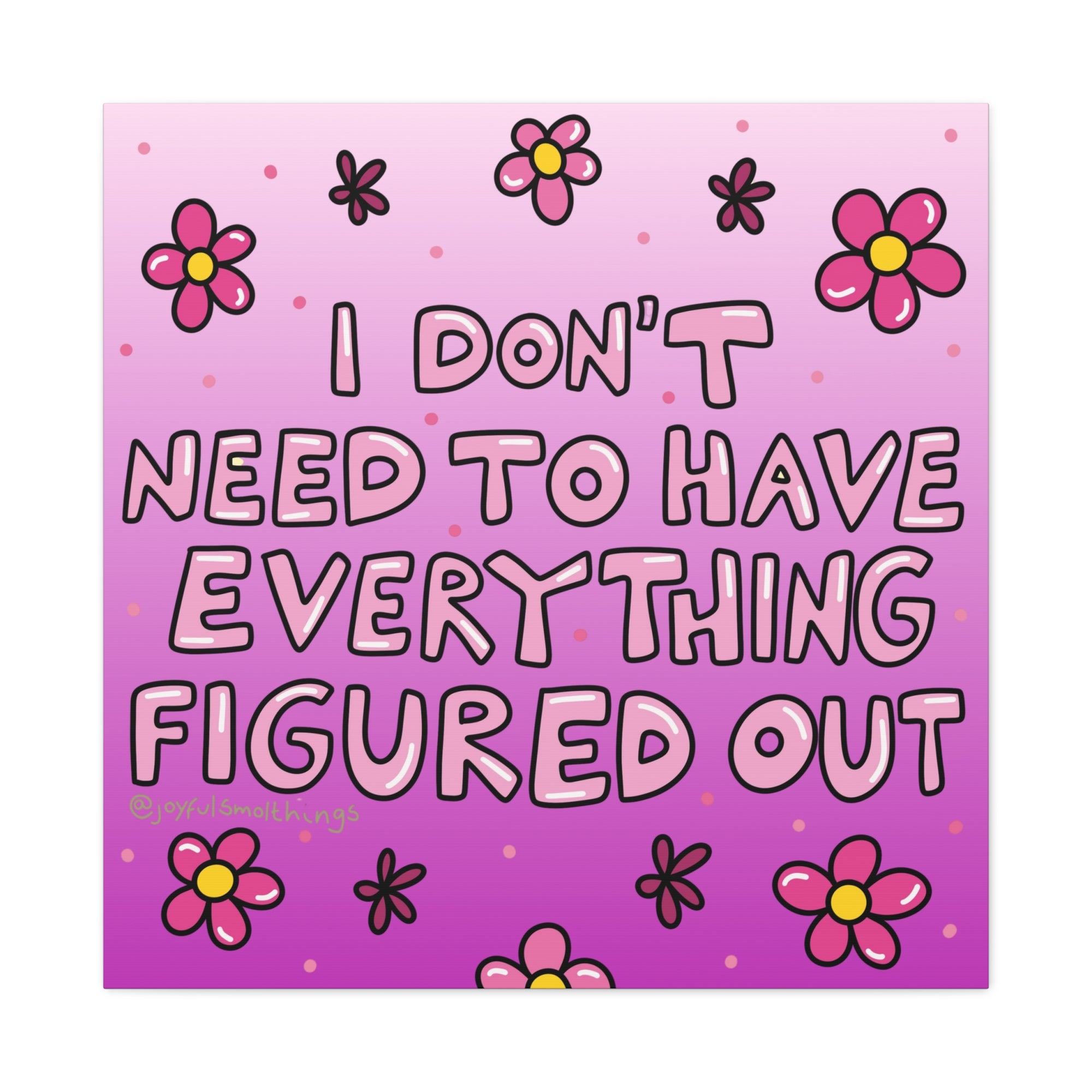 Motivational Flower Canvas Art - "I Don't Need to Have Everything Figured Out" - 1.25" Stretched