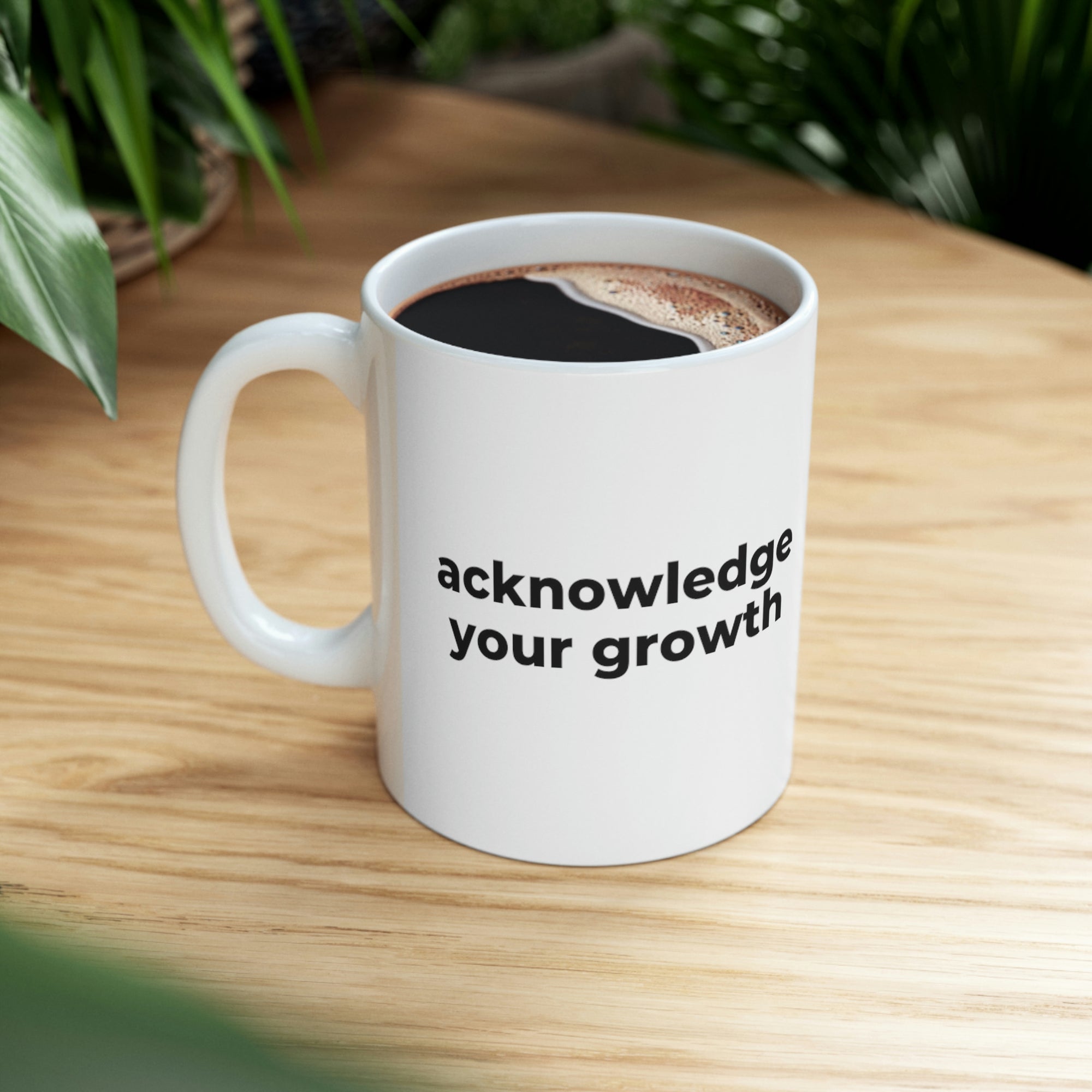 Acknowledge Your Growth - Ceramic Mug 11oz